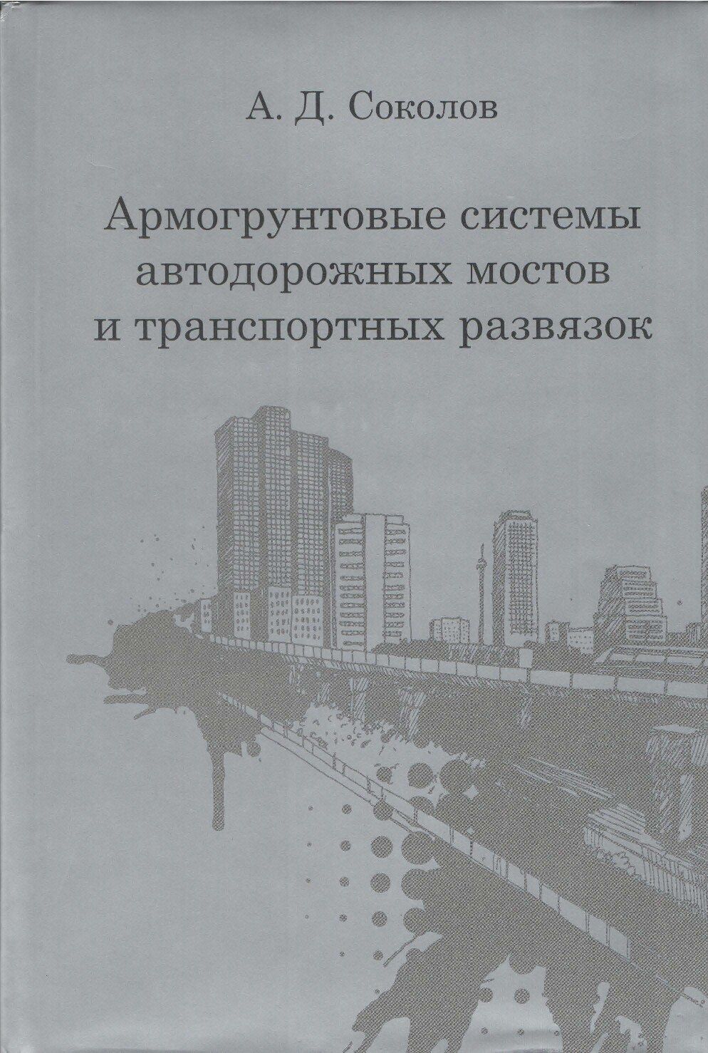 Армогрунтовые системы автодорожных мостов и транспортных развязок (Соколов А.Д.)